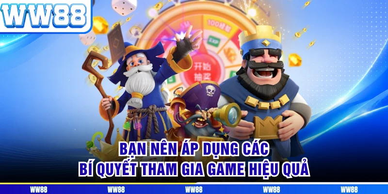 Bạn nên áp dụng các bí quyết tham gia game hiệu quả