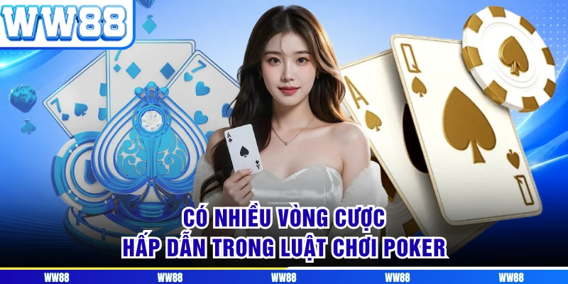 Có nhiều vòng cược hấp dẫn trong luật chơi Poker