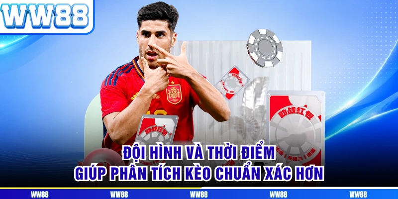 Đội hình và thời điểm giúp phân tích kèo chuẩn xác hơn