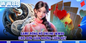 Game Rồng Hổ Online WW88 - Chơi Đơn Giản Nhưng Cuốn Hút