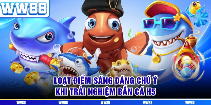 Loạt điểm sáng đáng chú ý khi trải nghiệm bắn cá H5