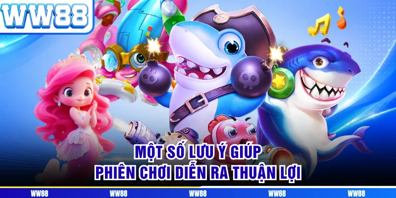 Một số lưu ý giúp phiên chơi diễn ra thuận lợi