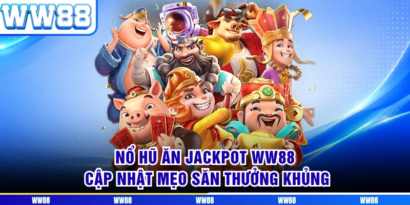Nổ Hũ Ăn Jackpot WW88 - Cập Nhật Mẹo Săn Thưởng Khủng