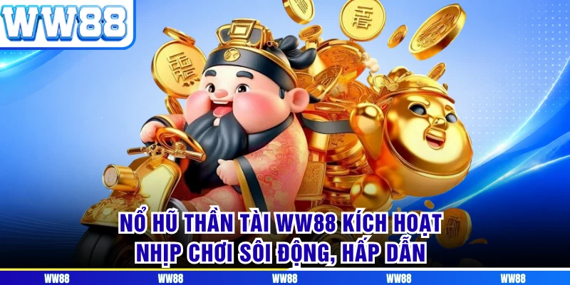 Nổ Hũ Thần Tài WW88 Kích Hoạt Nhịp Chơi Sôi Động, Hấp Dẫn